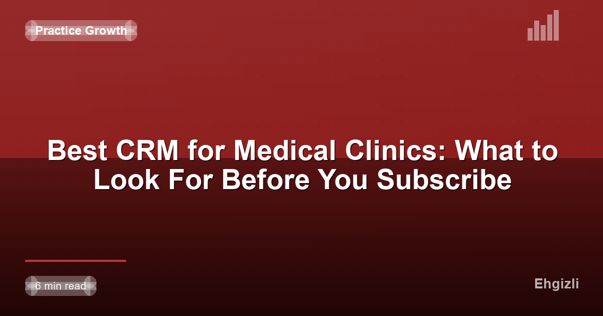 Best CRM for Medical Clinics: What to Look For Before You Subscribe