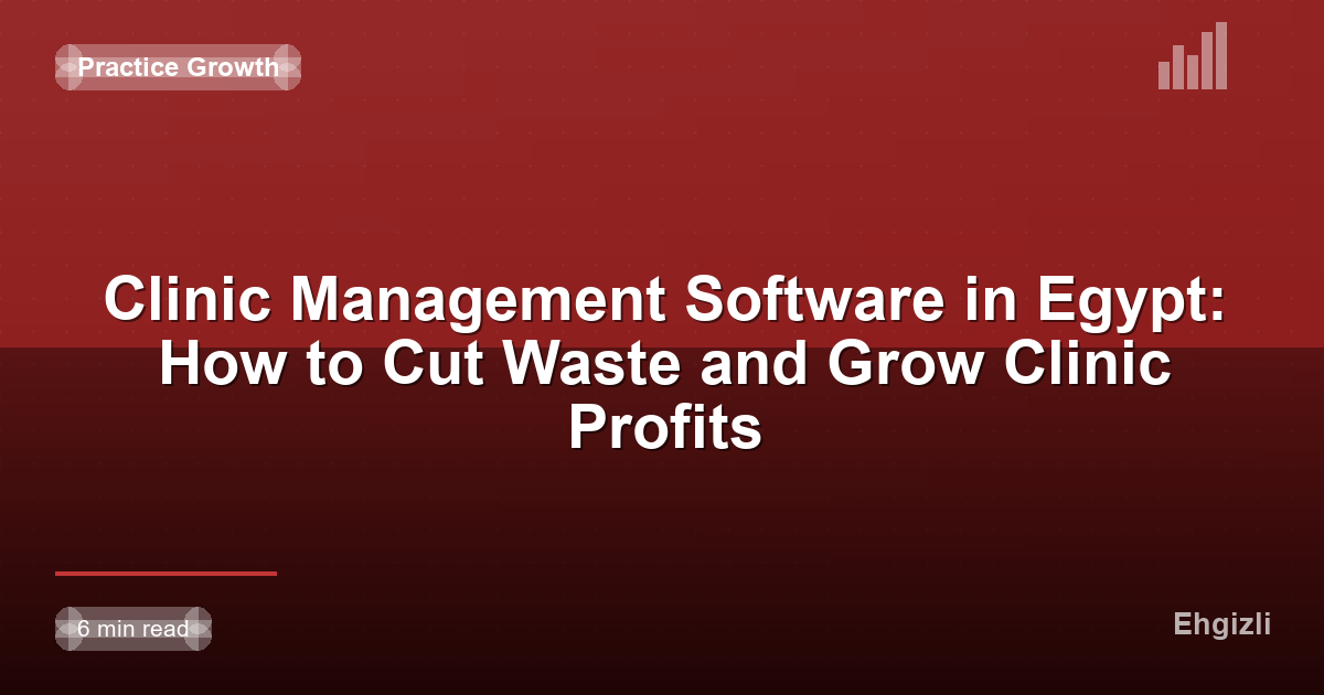 Clinic Management Software in Egypt: How to Cut Waste and Grow Clinic Profits