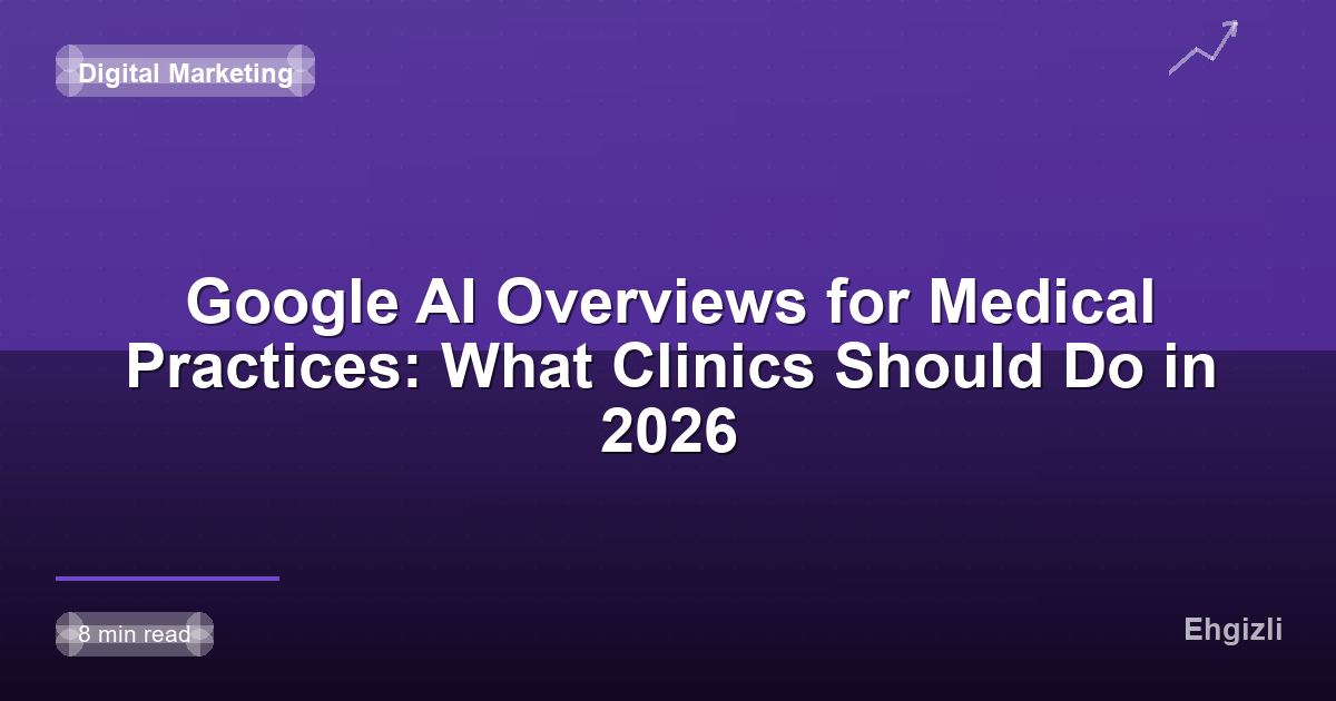 Google AI Overviews for Medical Practices: What Clinics Should Do in 2026