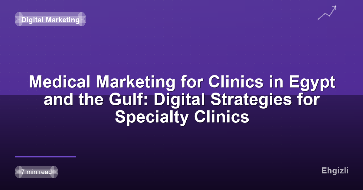 Medical Marketing for Clinics in Egypt and the Gulf: Digital Strategies for Specialty Clinics