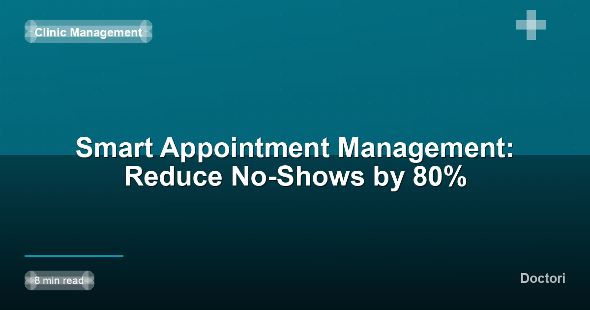 Smart Appointment Management: Reduce No-Shows by 80%