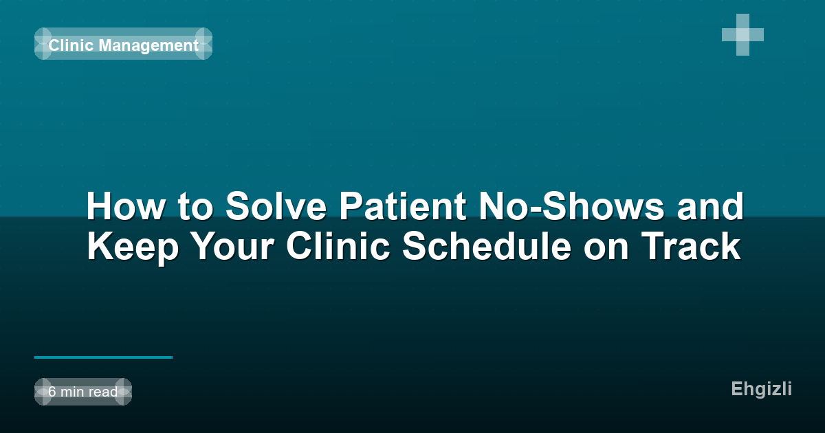 How to Solve Patient No-Shows and Keep Your Clinic Schedule on Track